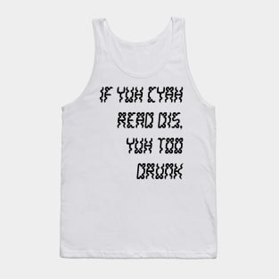 IF YUH CYAH READ DIS YUH TOO DRUNK - IN BLACK - CARNIVAL CARIBANA PARTY TRINI DJ Tank Top